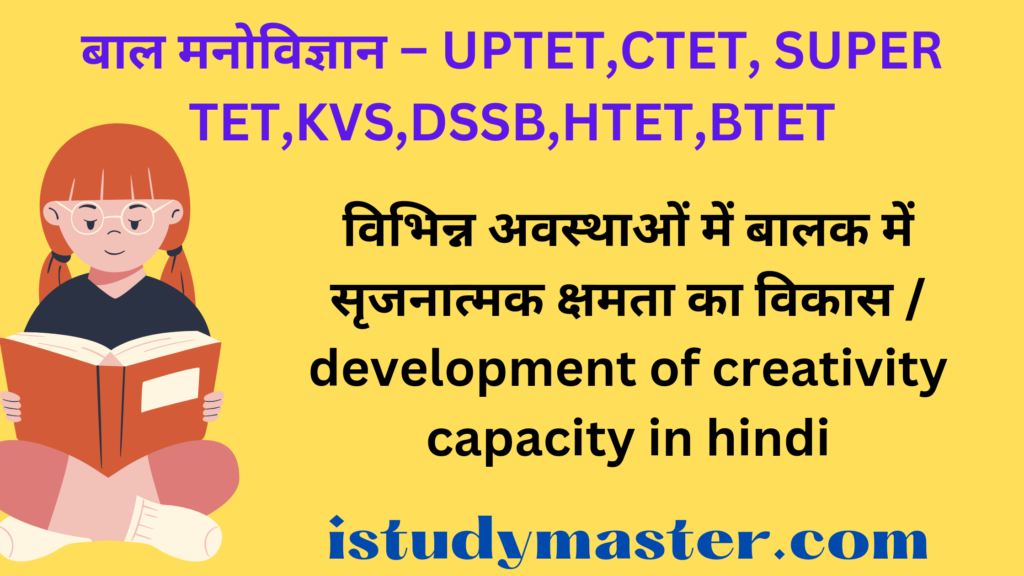 विभिन्न अवस्थाओं में बालक में सृजनात्मक क्षमता का विकास / development of creativity capacity in hindi