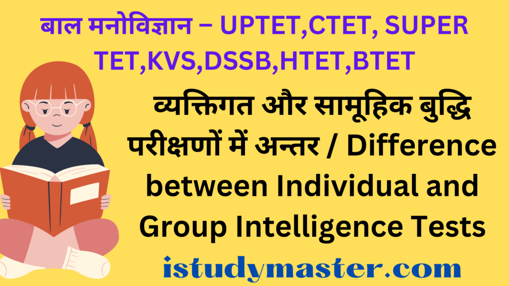 व्यक्तिगत और सामूहिक बुद्धि परीक्षणों में अन्तर / Difference between Individual and Group Intelligence Tests