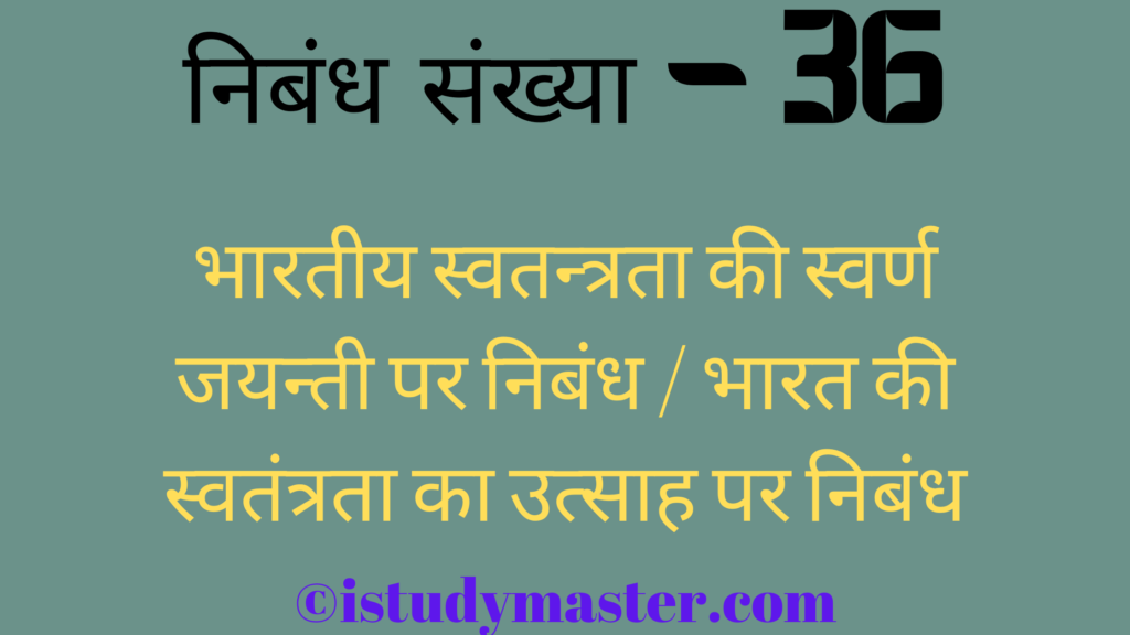 भारतीय स्वतन्त्रता की स्वर्ण जयन्ती पर निबंध / भारत की स्वतंत्रता का उत्साह पर निबंध