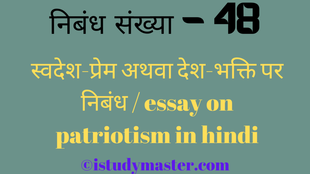 swadesh prem par nibandh,स्वदेश-प्रेम अथवा देश-भक्ति पर निबंध,स्वदेश-प्रेम पर निबंध,देश-भक्ति पर निबंध,deshbhakti pr nibandh hindi me,essay on patriotism in hindi,patriotism essay in hindi,स्वदेश-प्रेम अथवा देश-भक्ति पर निबंध / essay on patriotism in hindi